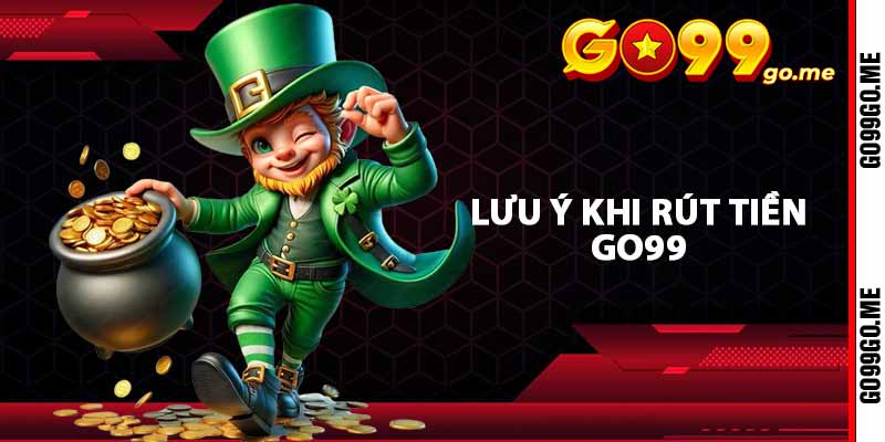 Lưu ý khi rút tiền GO99