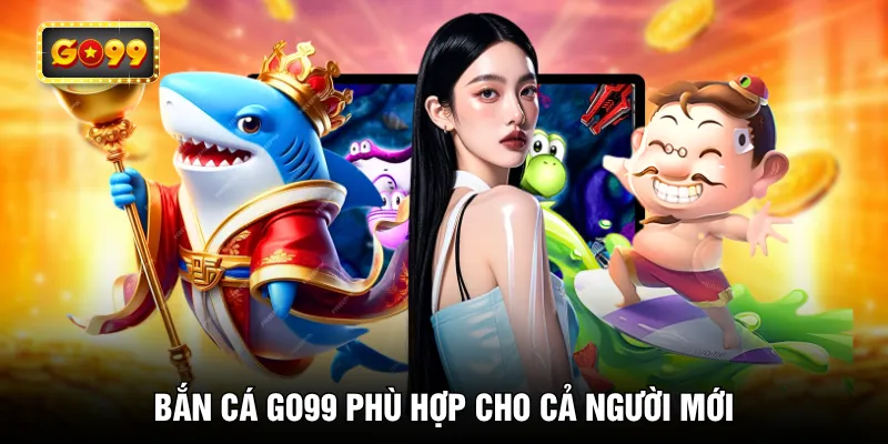 Bắn cá GO99 phù hợp cho cả người mới