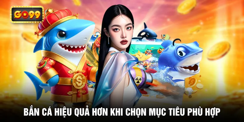 Bắn cá hiệu quả hơn khi chọn mục tiêu phù hợp