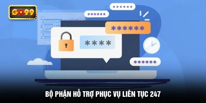 Bộ phận hỗ trợ phục vụ liên tục 247