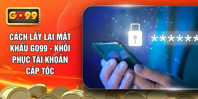 cach-lay-lai-mat-khau-go99-khoi-phuc-tai-khoan-cap-toc