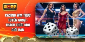 casino-wm-truc-tuyen-go99-thach-thuc-moi-gioi-han