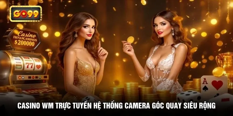 Casino WM trực tuyến hệ thống camera góc quay siêu rộng
