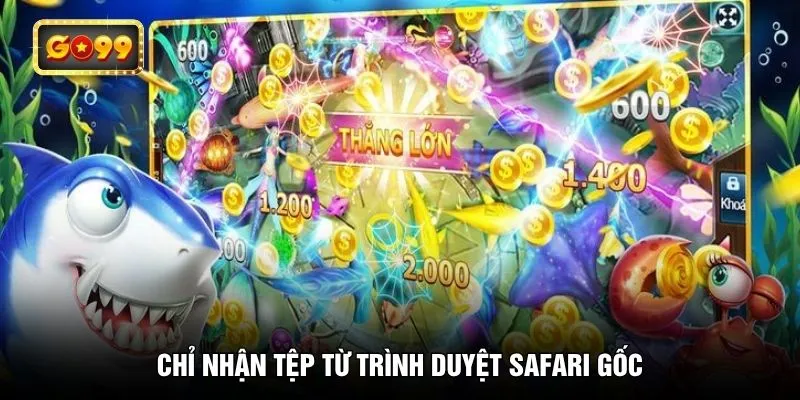 Chỉ nhận tệp từ trình duyệt Safari gốc