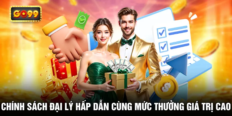 Chính sách đại lý hấp dẫn cùng mức thưởng giá trị cao
