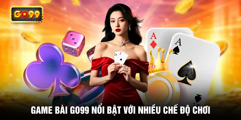 Game bài GO99 nổi bật với nhiều chế độ chơi