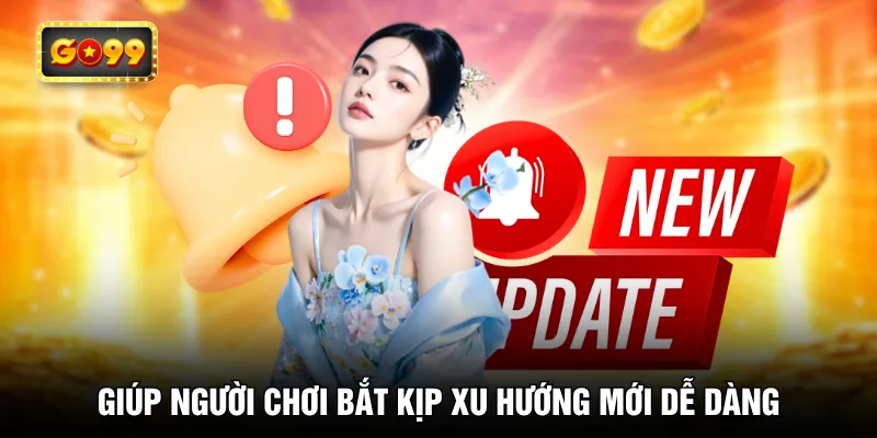Giúp người chơi bắt kịp xu hướng mới dễ dàng