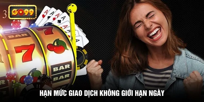 Hạn mức giao dịch không giới hạn ngày