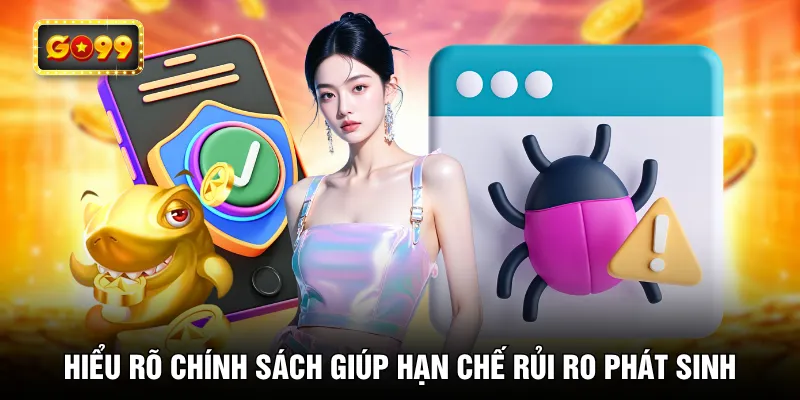 Hiểu rõ chính sách giúp hạn chế rủi ro phát sinh
