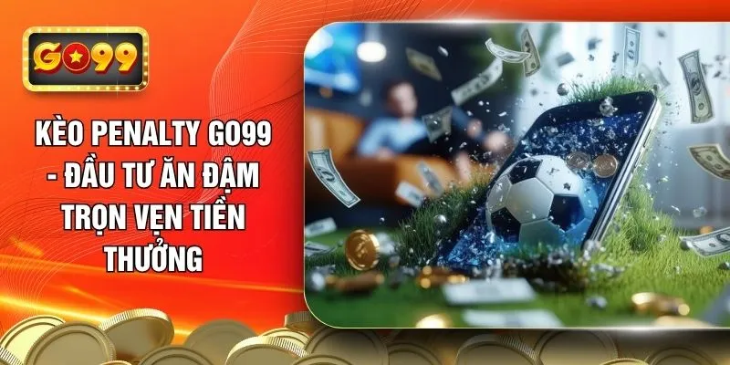 keo-penalty-go99-dau-tu-an-dam-tron-ven-tien-thuong