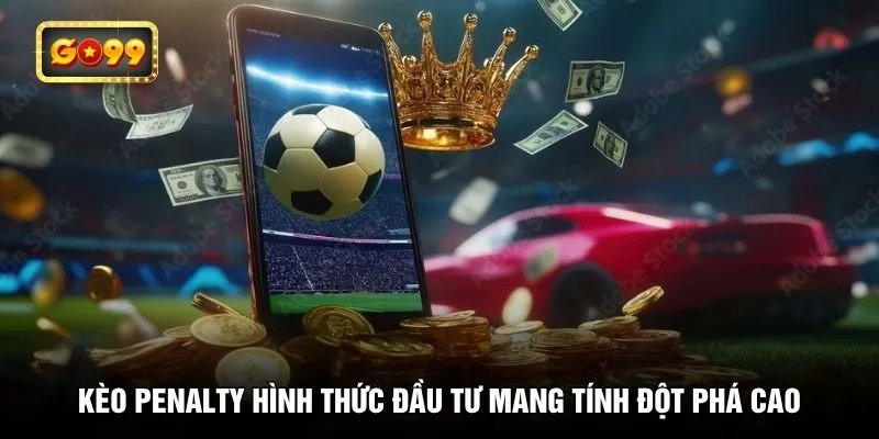 Kèo penalty hình thức đầu tư mang tính đột phá cao