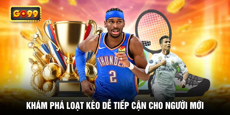 Khám phá loạt kèo dễ tiếp cận cho người mới
