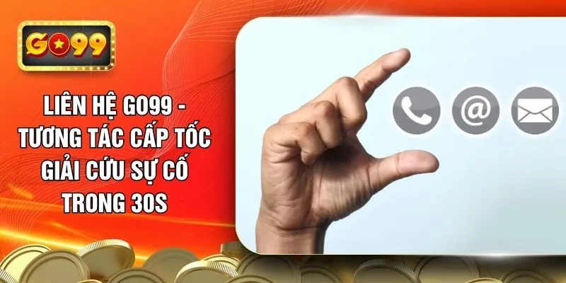 lien-he-go99-tuong-tac-cap-toc-giai-cuu-su-co-trong-30s