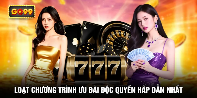 Loạt chương trình ưu đãi độc quyền hấp dẫn nhất