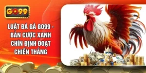 luat-da-ga-go99-ban-cuoc-xanh-chin-dinh-doat-chien-thang