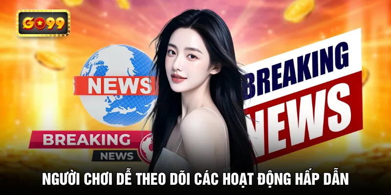 Người chơi dễ theo dõi các hoạt động hấp dẫn