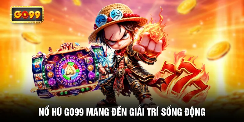 Nổ hũ GO99 mang đến giải trí sống động