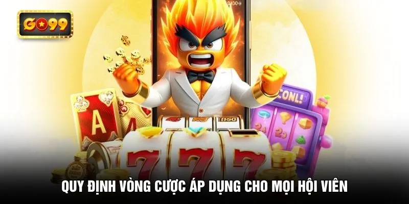 Quy định vòng cược áp dụng cho mọi hội viên