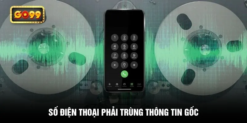 Số điện thoại phải trùng thông tin gốc