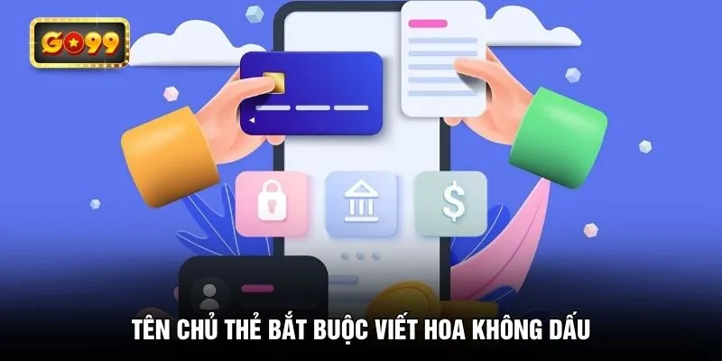 Tên chủ thẻ bắt buộc viết hoa không dấu