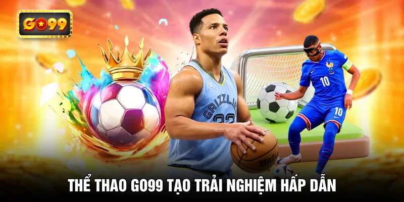 Thể thao GO99 tạo trải nghiệm hấp dẫn