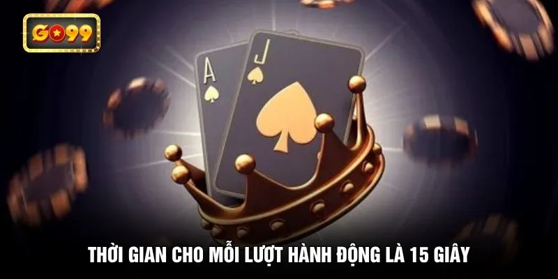 Thời gian cho mỗi lượt hành động là 15 giây
