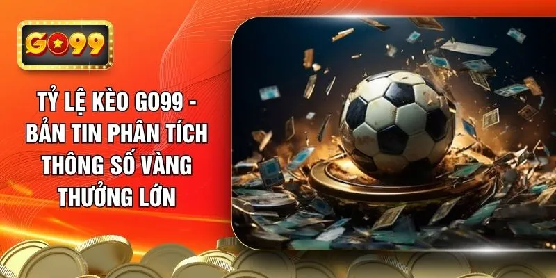 ty-le-keo-go99-ban-tin-phan-tich-thong-so-vang-thuong-lon